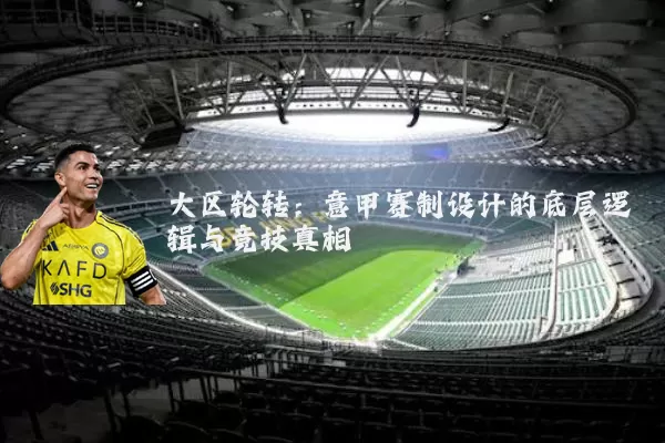 大区轮转：意甲赛制设计的底层逻辑与竞技真相