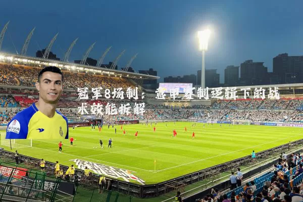 冠军8场制：意甲赛制逻辑下的战术效能拆解