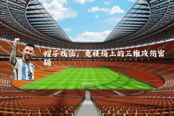 帽子戏法:竞技场上的三维攻防密码